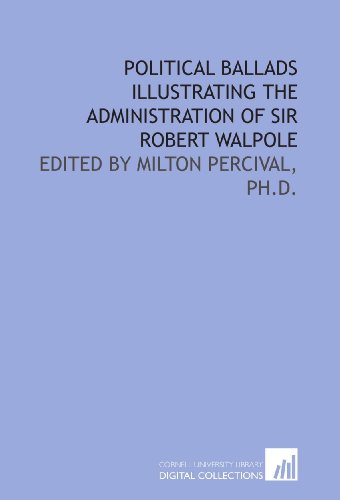 Stock image for Political ballads illustrating the administration of Sir Robert Walpole: edited by Milton Percival, Ph.D. for sale by Revaluation Books