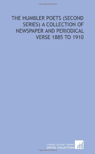 The humbler poets (second series) a collection of newspaper and periodical verse 1885 to 1910 (9781429791168) by Rice, Wallace