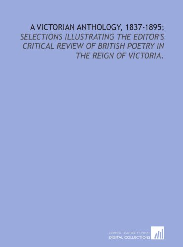 Stock image for A Victorian anthology, 1837-1895;: selections illustrating the editor's critical review of British poetry in the reign of Victoria. for sale by Revaluation Books