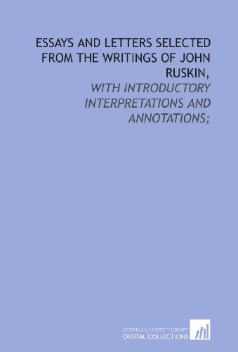 Stock image for Essays and letters selected from the writings of John Ruskin,: with introductory interpretations and annotations; for sale by Revaluation Books