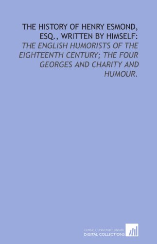 The history of Henry Esmond, esq., written by himself:: The English humorists of the eighteenth century; The Four Georges and Charity and humour. (9781429795845) by Thackeray, William Makepeace