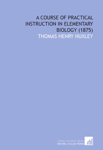 A Course of Practical Instruction in Elementary Biology (1875) (9781429797429) by Huxley, Thomas Henry