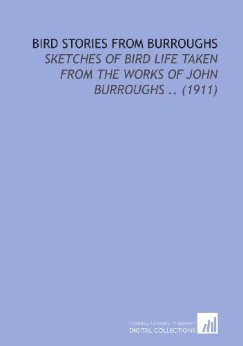 Bird Stories From Burroughs: Sketches of Bird Life Taken From the Works of John Burroughs .. (1911) (9781429798204) by Burroughs, John