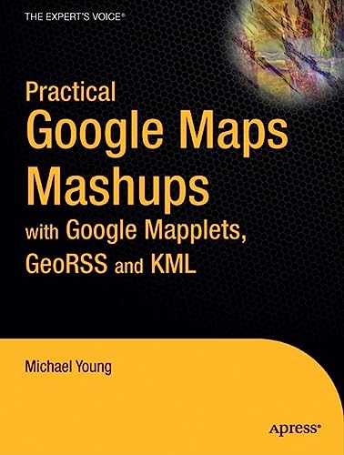 Practical Google Maps Mashups with Google Mapplets, Georss and Kml (9781430210290) by Michael Young; Michael Purvis