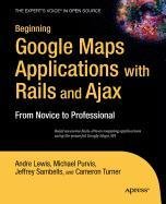 Beginning Google Maps Applications with Rails and Ajax: From Novice to Professional (9781430214335) by Lewis, Andre; Turner, Cameron; Sambells, Jeffrey; Purvis, Michael