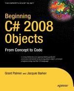 Beginning C# 2008 Objects: From Concept to Code (9781430220404) by Palmer, Grant; Barker, Ken