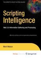 Scripting Intelligence: Web 3.0 Information Gathering and Processing (9781430222439) by Watson, Mark