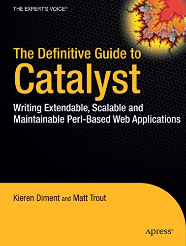 Stock image for The Definitive Guide to Catalyst: Writing Extensible, Scalable and Maintainable Perl-Based Web Applications for sale by Chiron Media