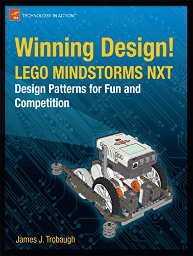 Winning Design!: LEGO MINDSTORMS NXT Design Patterns for Fun and Competition (Technology in Action) - Trobaugh, James