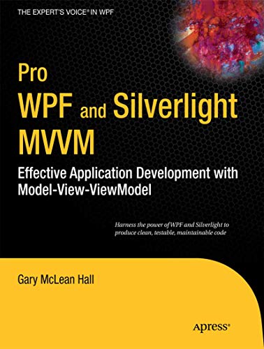 Pro WPF and Silverlight MVVM: Effective Application Development with Model-View-ViewModel (Expert's Voice in WPF) (9781430231622) by Hall, Gary