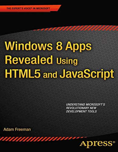 Windows 8 Apps Revealed Using HTML5 and JavaScript: Using HTML5 and JavaScript (Expert's Voice in Microsoft) (9781430250135) by Freeman, Adam