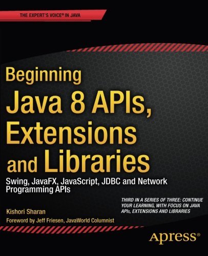 9781430266631: Beginning Java 8 APIs, Extensions and Libraries: Swing, JavaFX, JavaScript, JDBC and Network Programming APIs (Expert's Voice in Java) by Kishori Sharan (2014-09-15)