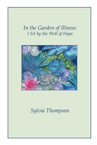 In the Garden of Illness: I Sit by the Well of Hope (9781430300816) by Thompson, Sylvia