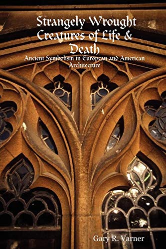 Imagen de archivo de Strangely Wrought Creatures of Life & Death: Ancient Symbols in the Architecture of Europe and America a la venta por Revaluation Books