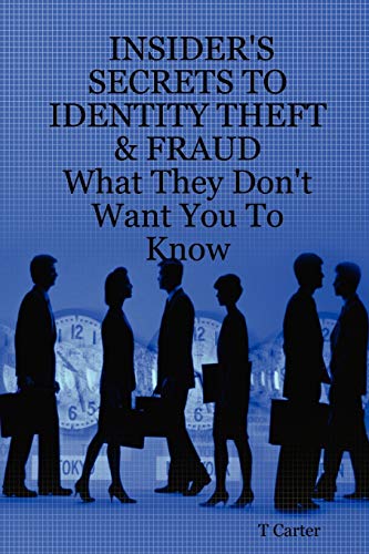 INSIDER'S SECRETS TO IDENTITY THEFT & FRAUD: What They Don't Want You To Know (Insider's Guide, 1) (9781430305033) by Carter, T