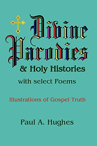 Divine Parodies & Holy Histories: With Select Poems (9781430307815) by Hughes, Paul