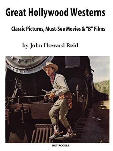 Great Hollywood Westerns : Classic Pictures, Must-See Movies and 'b' Films - John Howard Reid