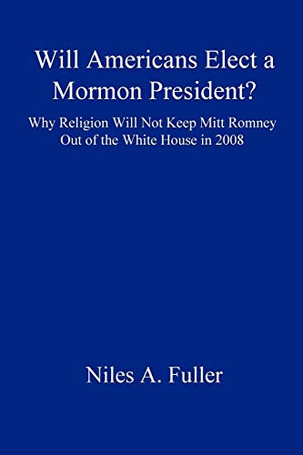 Beispielbild fr Will Americans Elect a Mormon President? Why Religion Will Not Keep Mitt Romney Out of the White House in 2008 zum Verkauf von Chiron Media