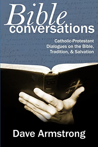 Bible Conversations: Catholic-Protestant Dialogues on the Bible, Tradition, and Salvation (9781430321040) by Armstrong, Dave