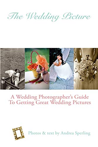 Stock image for The Wedding Picture: A Wedding Photographer's Guide to Getting Great Wedding Pictures for sale by Chiron Media