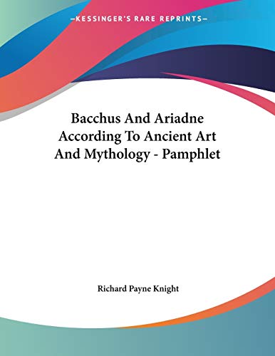 Bacchus and Ariadne According to Ancient Art and Mythology (9781430403272) by Knight, Richard Payne