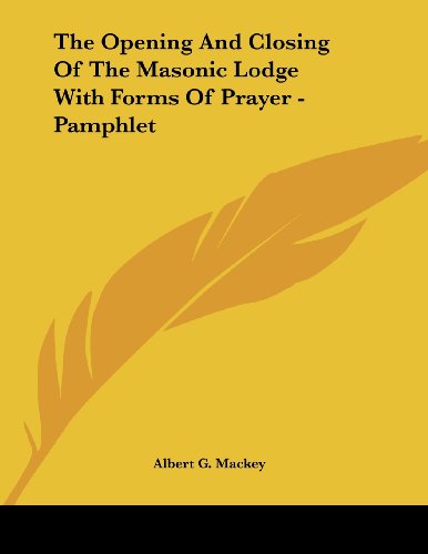 The Opening and Closing of the Masonic Lodge With Forms of Prayer (9781430408857) by MacKey, Albert G.