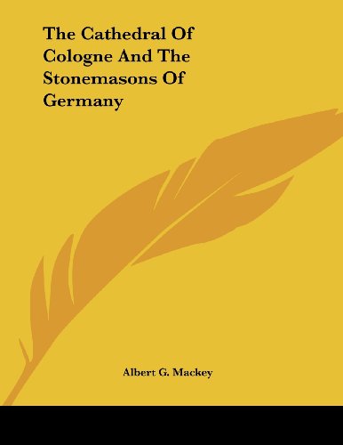 The Cathedral of Cologne and the Stonemasons of Germany (9781430409151) by MacKey, Albert G.