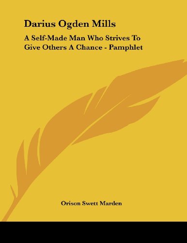 Darius Ogden Mills: A Self-made Man Who Strives to Give Others a Chance (9781430410706) by Marden, Orison Swett