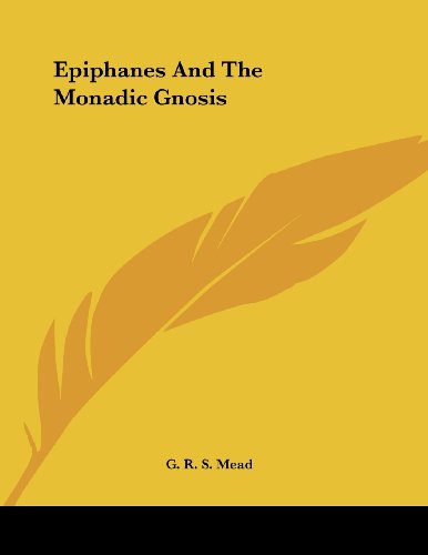 Epiphanes and the Monadic Gnosis (9781430412052) by Mead, G. R. S.