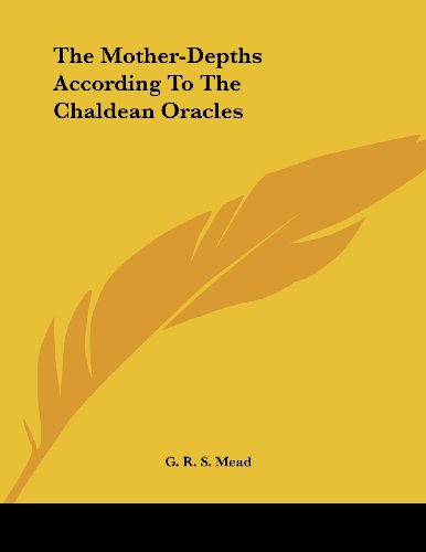 The Mother-depths According to the Chaldean Oracles (9781430412113) by Mead, G. R. S.