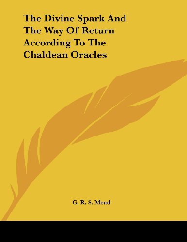 The Divine Spark and the Way of Return According to the Chaldean Oracles (9781430412182) by Mead, G. R. S.