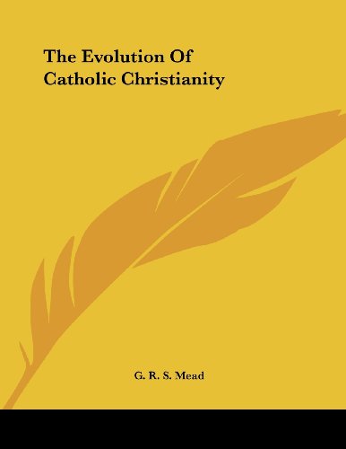 The Evolution of Catholic Christianity (9781430412243) by Mead, G. R. S.