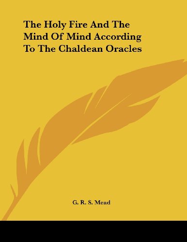 The Holy Fire and the Mind of Mind According to the Chaldean Oracles (9781430412311) by Mead, G. R. S.