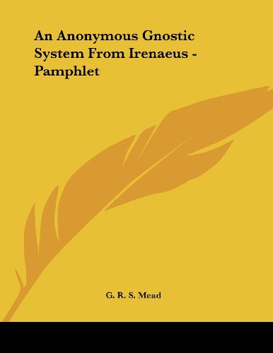 An Anonymous Gnostic System from Irenaeus (9781430412397) by Mead, G. R. S.