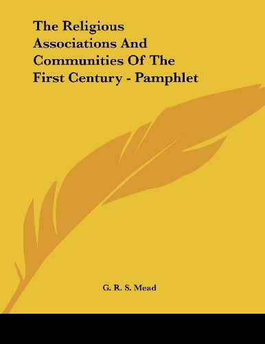 The Religious Associations and Communities of the First Century (9781430412632) by Mead, G. R. S.