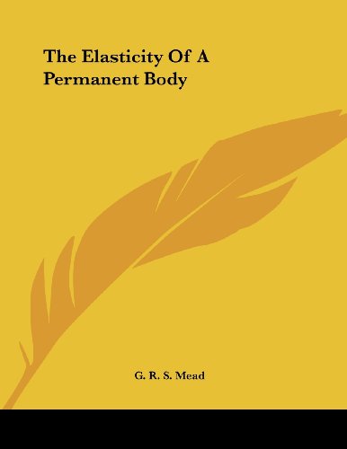 The Elasticity of a Permanent Body (9781430412793) by Mead, G. R. S.