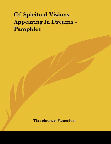 Of Spiritual Visions Appearing In Dreams - pamphlet (9781430416142) by Paracelsus, Theophrastus