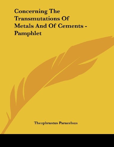 Concerning the Transmutations of Metals and of Cements (9781430416227) by Paracelsus, Theophrastus