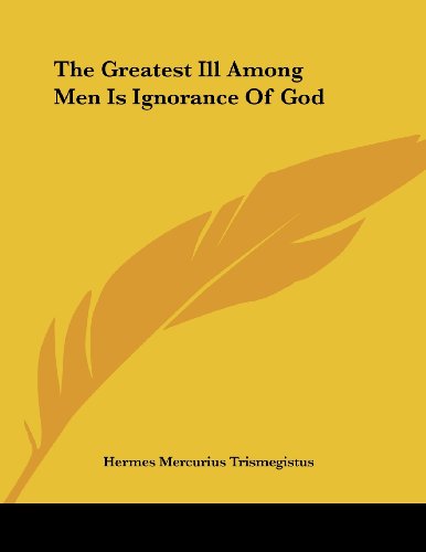 The Greatest Ill Among Men Is Ignorance of God (9781430429562) by Hermes, Trismegistus