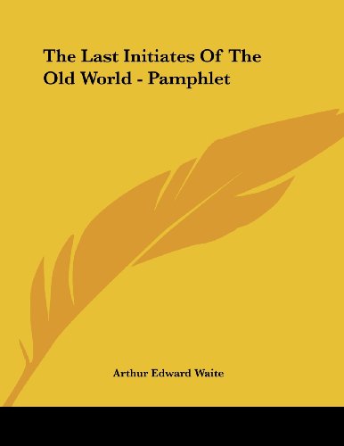 The Last Initiates of the Old World (9781430436461) by Waite, Arthur Edward