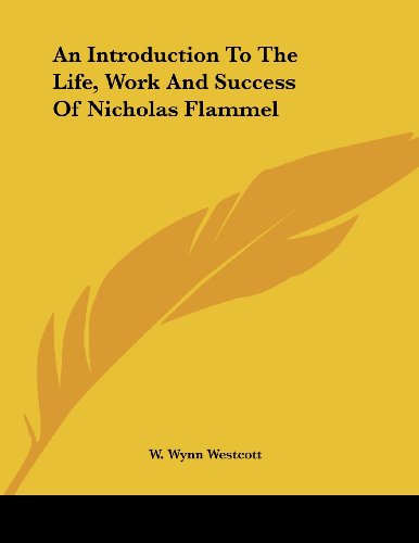 An Introduction to the Life, Work and Success of Nicholas Flammel (9781430438397) by Westcott, W. Wynn