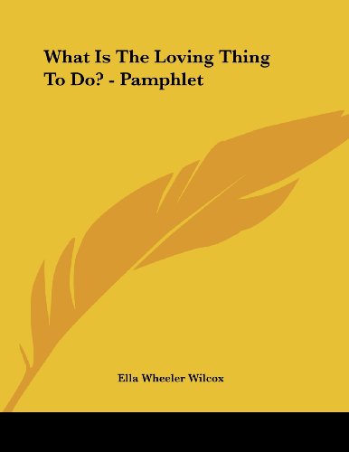 What Is the Loving Thing to Do? (9781430439486) by Wilcox, Ella Wheeler