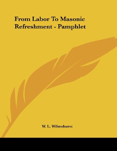 From Labor to Masonic Refreshment (9781430440154) by Wilmshurst, W. L.