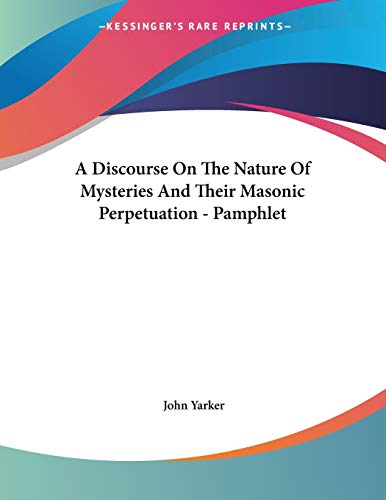A Discourse on the Nature of Mysteries and Their Masonic Perpetuation (9781430441311) by Yarker, John