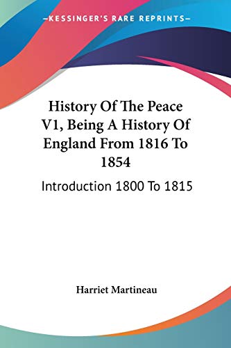 History Of The Peace V1, Being A History Of England From 1816 To 1854: Introduction 1800 To 1815 (9781430443605) by Martineau, Harriet