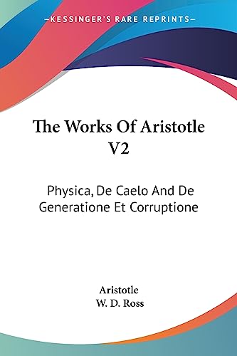 The Works Of Aristotle V2: Physica, De Caelo And De Generatione Et Corruptione (9781430448730) by Aristotle