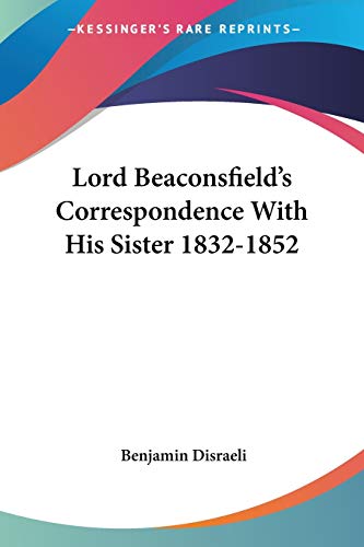 Lord Beaconsfield's Correspondence With His Sister 1832-1852 (9781430456513) by Disraeli Ear, Earl Of Beaconsfield Benjamin