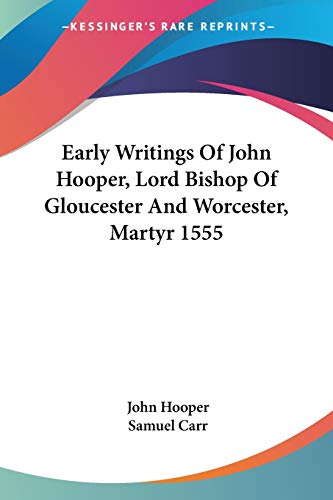 Early Writings Of John Hooper, Lord Bishop Of Gloucester And Worcester, Martyr 1555 (9781430458241) by Hooper, John