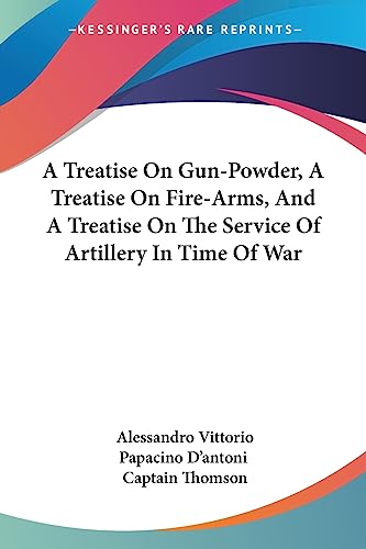 9781430460787: A Treatise On Gun-Powder, A Treatise On Fire-Arms, And A Treatise On The Service Of Artillery In Time Of War