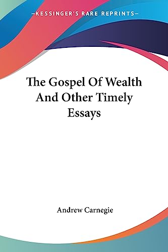 The Gospel Of Wealth And Other Timely Essays (9781430461487) by Carnegie, Andrew